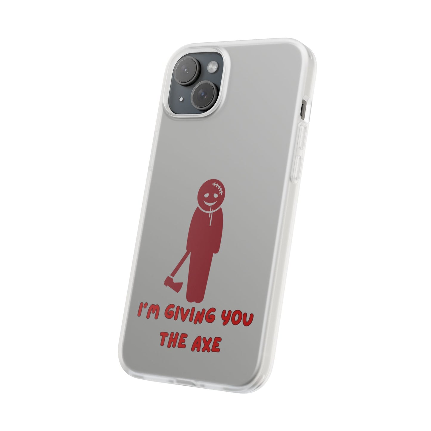 Im Giving You The Axe | SLICED™ - Flexible Phone Case