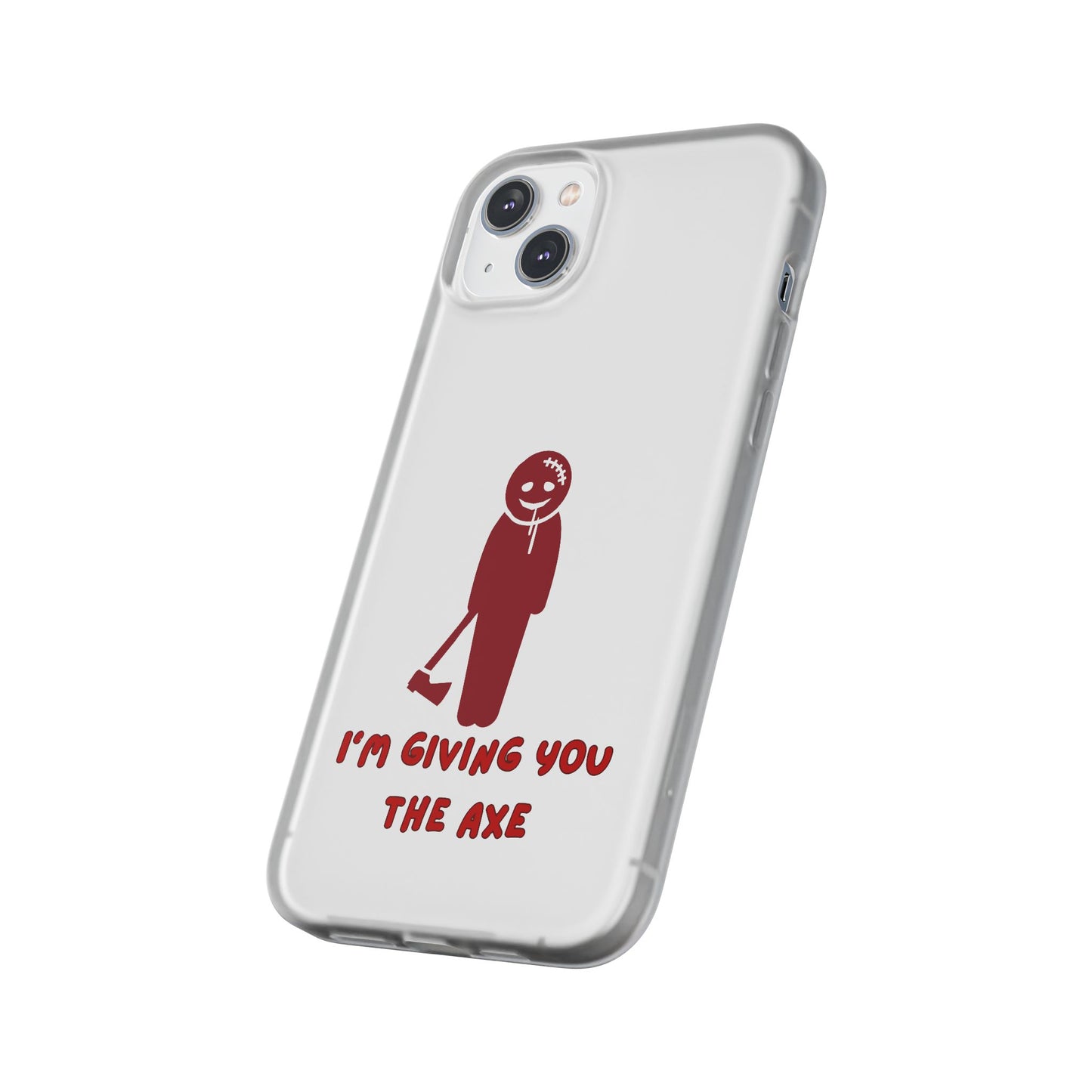 Im Giving You The Axe | SLICED™ - Flexible Phone Case