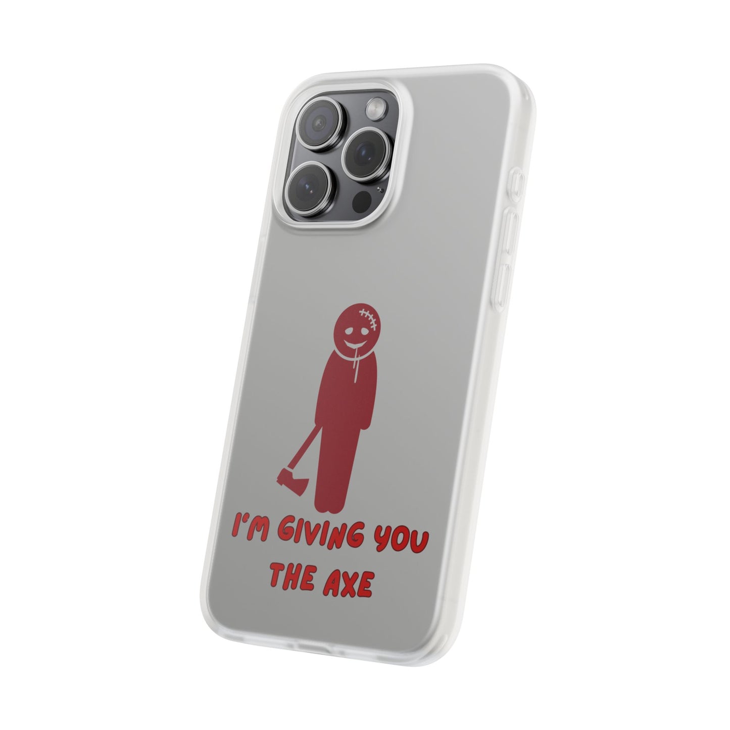 Im Giving You The Axe | SLICED™ - Flexible Phone Case