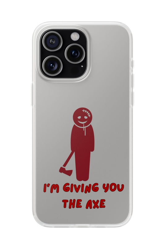 Im Giving You The Axe | SLICED™ - Flexible Phone Case