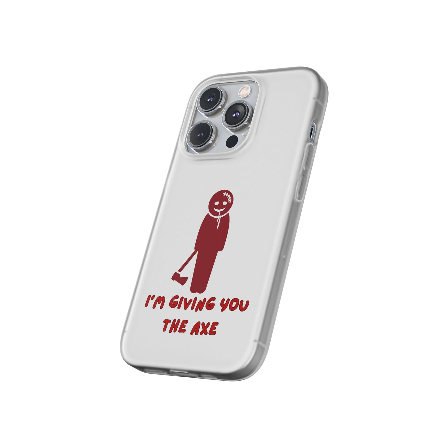 Im Giving You The Axe | SLICED™ - Flexible Phone Case